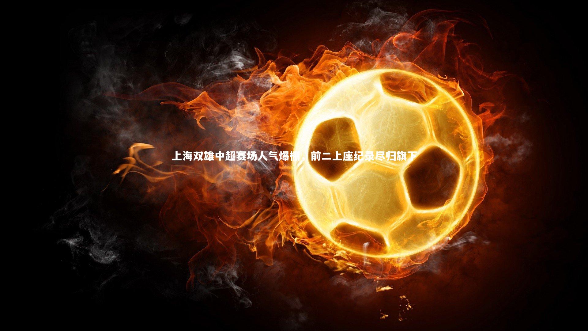 哈哈体育app|上海双雄中超赛场人气爆棚，前二上座纪录尽归旗下